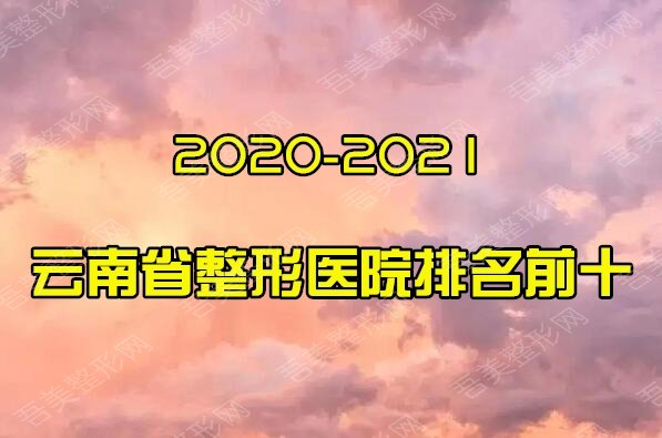 2020-2021云南省整形医院排名前十